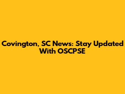 Covington, SC News: Stay Updated With OSCPSE
