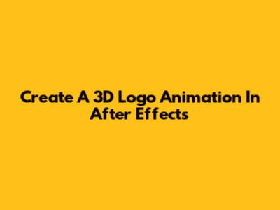 Create A 3D Logo Animation In After Effects