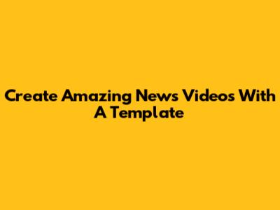 Create Amazing News Videos With A Template