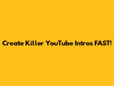 Create Killer YouTube Intros FAST!