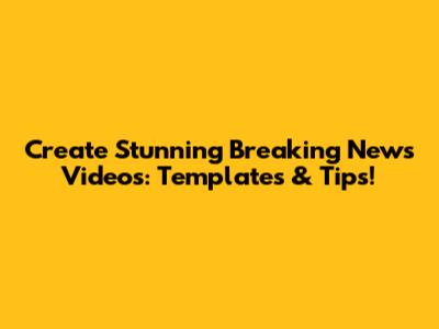 Create Stunning Breaking News Videos: Templates & Tips!
