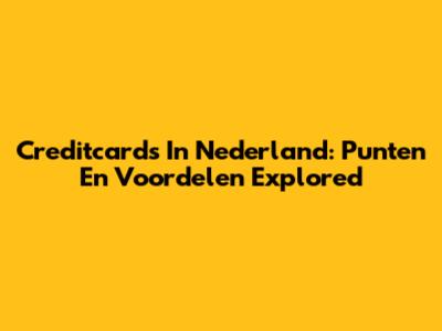 Creditcards In Nederland: Punten En Voordelen Explored