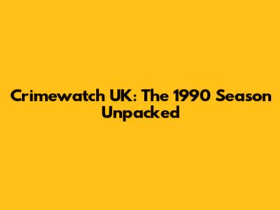 Crimewatch UK: The 1990 Season Unpacked