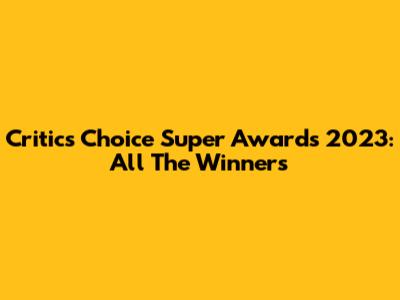 Critics' Choice Super Awards 2023: All The Winners
