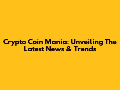 Crypto Coin Mania: Unveiling The Latest News & Trends