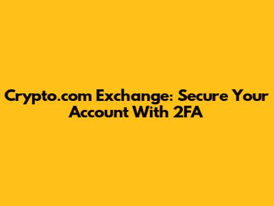 Crypto.com Exchange: Secure Your Account With 2FA