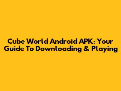 Cube World Android APK: Your Guide To Downloading & Playing