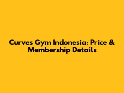 Curves Gym Indonesia: Price & Membership Details
