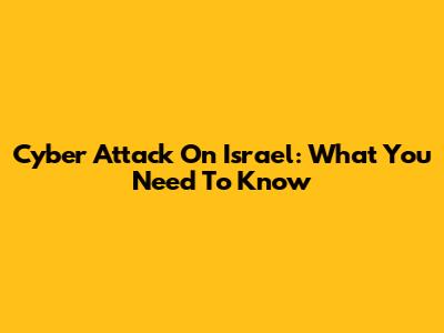 Cyber Attack On Israel: What You Need To Know