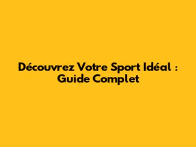 Découvrez Votre Sport Idéal : Guide Complet