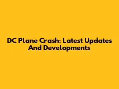 DC Plane Crash: Latest Updates And Developments