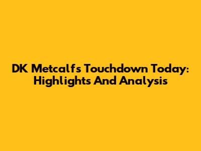 DK Metcalf's Touchdown Today: Highlights And Analysis