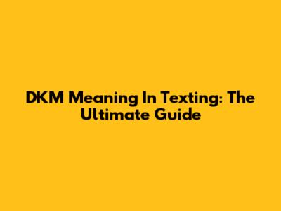 DKM Meaning In Texting: The Ultimate Guide