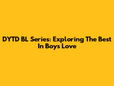 DYTD BL Series: Exploring The Best In Boys' Love