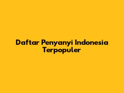 Daftar Penyanyi Indonesia Terpopuler
