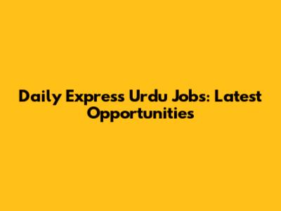 Daily Express Urdu Jobs: Latest Opportunities
