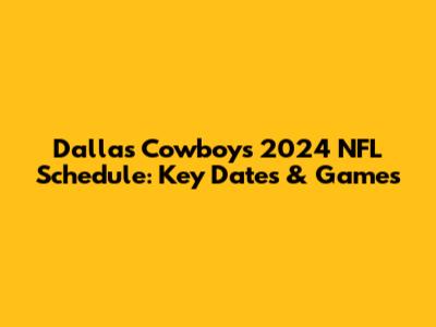Dallas Cowboys 2024 NFL Schedule: Key Dates & Games