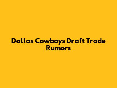 Dallas Cowboys Draft Trade Rumors
