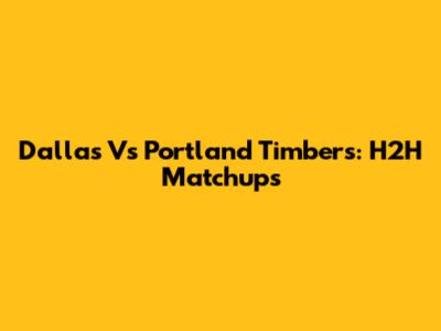 Dallas Vs Portland Timbers: H2H Matchups