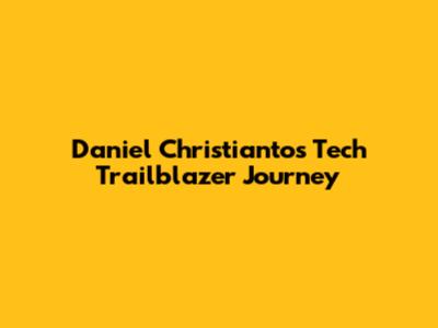 Daniel Christianto's Tech Trailblazer Journey