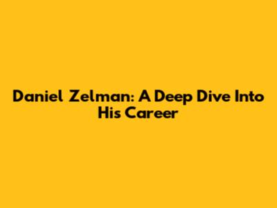 Daniel Zelman: A Deep Dive Into His Career