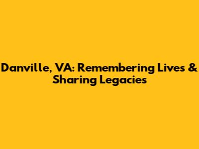 Danville, VA: Remembering Lives & Sharing Legacies