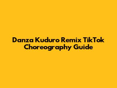 Danza Kuduro Remix TikTok Choreography Guide