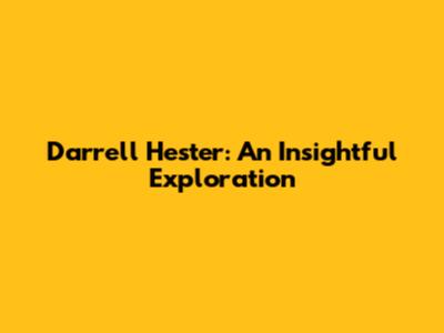 Darrell Hester: An Insightful Exploration