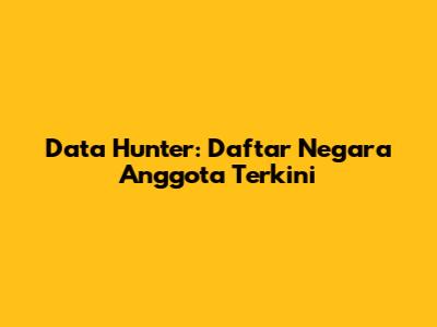 Data Hunter: Daftar Negara Anggota Terkini