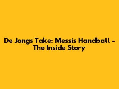 De Jong's Take: Messi's Handball - The Inside Story