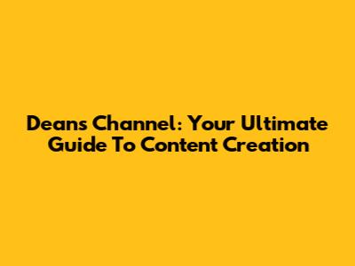 Dean's Channel: Your Ultimate Guide To Content Creation