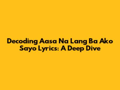 Decoding 'Aasa Na Lang Ba Ako Sayo' Lyrics: A Deep Dive