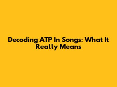 Decoding ATP In Songs: What It Really Means