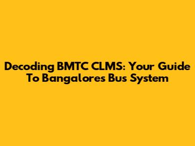 Decoding BMTC CLMS: Your Guide To Bangalore's Bus System