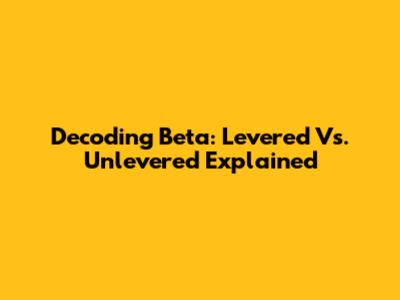 Decoding Beta: Levered Vs. Unlevered Explained