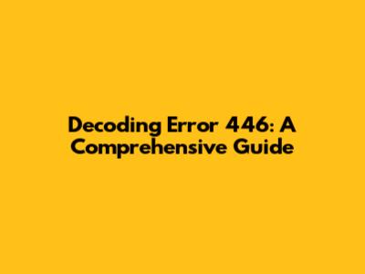 Decoding Error 446: A Comprehensive Guide