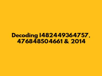 Decoding I482449364757, 476848504661 & 2014
