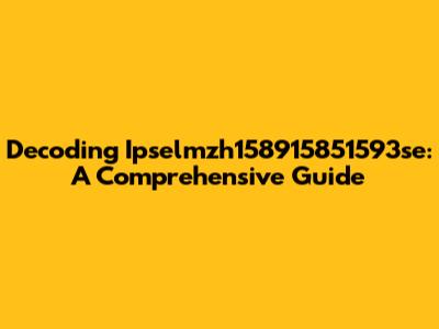 Decoding Ipselmzh158915851593se: A Comprehensive Guide