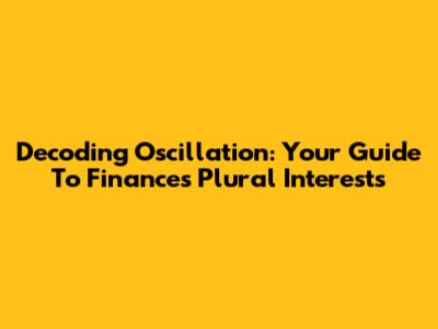 Decoding Oscillation: Your Guide To Finance's Plural Interests
