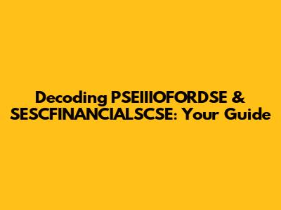 Decoding PSEIIIOFORDSE & SESCFINANCIALSCSE: Your Guide