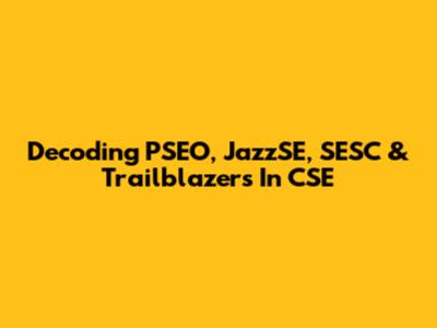 Decoding PSEO, JazzSE, SESC & Trailblazers In CSE