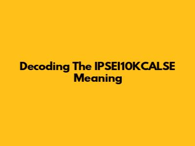 Decoding The IPSEI10KCALSE Meaning
