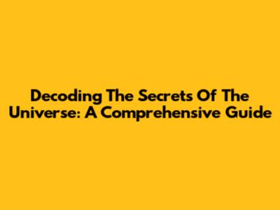 Decoding The Secrets Of The Universe: A Comprehensive Guide