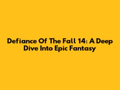 Defiance Of The Fall 14: A Deep Dive Into Epic Fantasy
