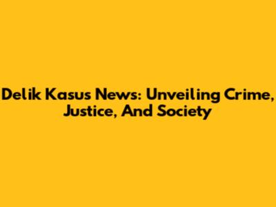 Delik Kasus News: Unveiling Crime, Justice, And Society