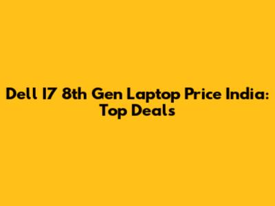 Dell I7 8th Gen Laptop Price India: Top Deals