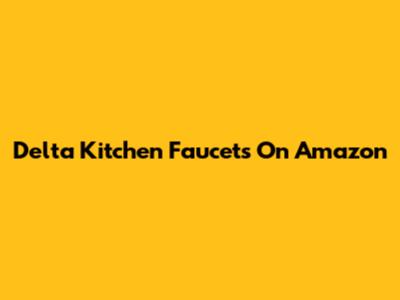 Delta Kitchen Faucets On Amazon