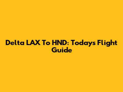Delta LAX To HND: Today's Flight Guide