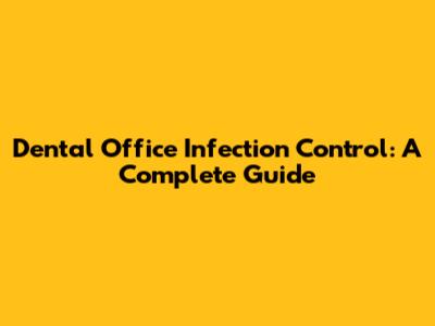 Dental Office Infection Control: A Complete Guide
