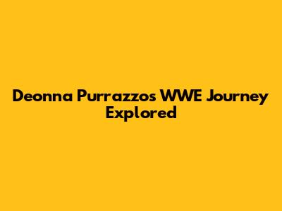 Deonna Purrazzo's WWE Journey Explored